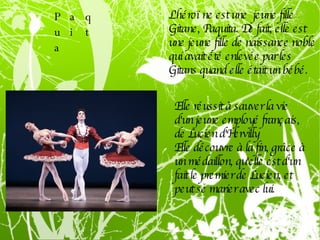 L'héroïne est une  jeune fille Gitane, Paquita. De fait, elle est une jeune fille de naissance noble qui avait été enlevée par les Gitans quand elle était un bébé.   Paquita Elle réussit à sauver la vie d'un jeune employé français, de Lucien d'Hervilly Elle découvre à la fin, grâce à un médaillon, qu'elle est d'un fait le premier de Lucien, et peut se marier avec lui.   