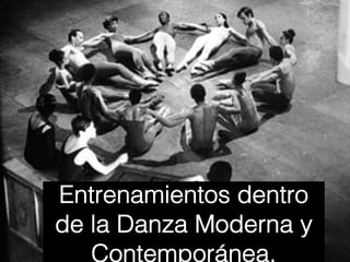Entrenamientos dentro
de la Danza Moderna y
Contemporánea.
 
