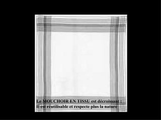 Le MOUCHOIR EN TISSU est décroissant :  Il est réutilisable et respecte plus la nature 