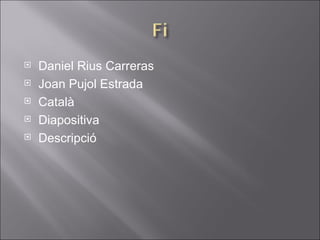 Daniel Rius Carreras Joan Pujol Estrada Català  Diapositiva  Descripció 