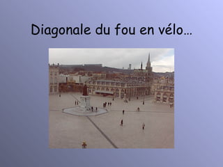 Diagonale du fou en vélo… 