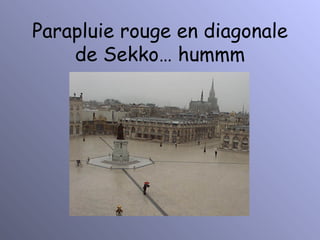 Parapluie rouge en diagonale de Sekko… hummm 