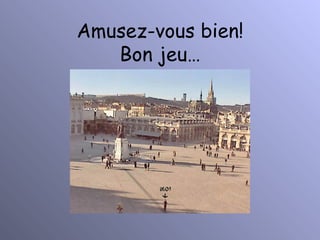 Amusez-vous bien! Bon jeu… 