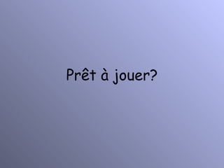Prêt à jouer? 