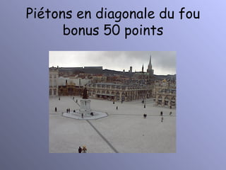 Piétons en diagonale du fou bonus 50 points 