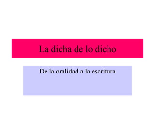 La dicha de lo dicho De la oralidad a la escritura 