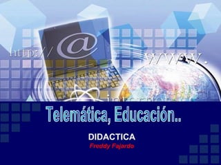 DIDACTICA Freddy Fajardo Telemática, Educación..  