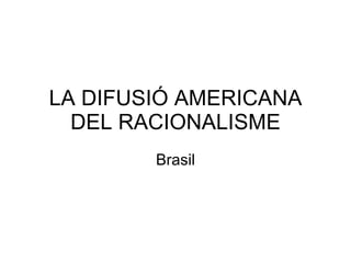 LA DIFUSIÓ AMERICANA DEL RACIONALISME Brasil 