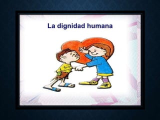 La dignidad-humana(UANCV) | PPTX