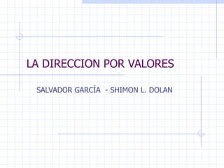 LA DIRECCION POR VALORES SALVADOR GARCÍA  - SHIMON L. DOLAN 