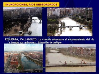 INUNDACIONES, RÍOS DESBORDADOS PISUERGA, VALLADOLID. La crecida sobrepasa el encauzamiento del río e inunda sus márgenes. Situación de peligro. 