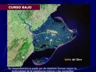 Su desembocadura pude ser de distintas formas según la profundidad de la plataforma marina y las corrientes. CURSO BAJO Delta  del Ebro 