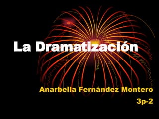 La Dramatización Anarbella Fernández Montero 3p-2 