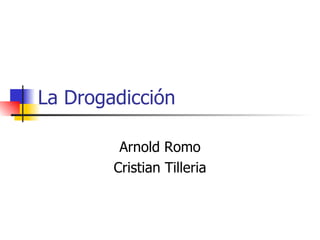 La Drogadicción Arnold Romo Cristian Tilleria 