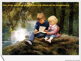 Los ni ñ os merecen propuestas a la altura de su imaginaci ó n.  