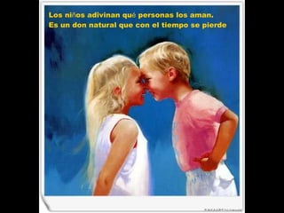 Los ni ñ os adivinan qu é  personas los aman.  Es un don natural que con el tiempo se pierde  