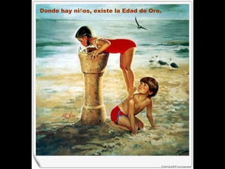 Donde hay ni ñ os, existe la Edad de Oro.   