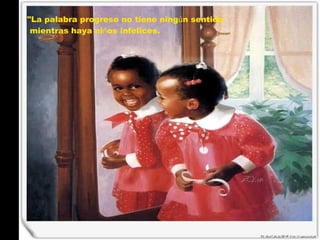 "La palabra progreso no tiene ning ú n sentido mientras haya ni ñ os infelices. 