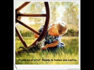 ¿ D ó nde va el ni ñ o?  Donde le traten con cari ñ o.   