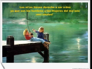 Los ni ñ os tienen derecho a ser o í dos ya que son los hombres y las mujeres del ma ñ ana ¡ esc ú chalos!  
