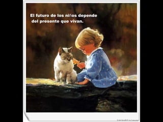 El futuro de los ni ñ os depende del presente que vivan.  