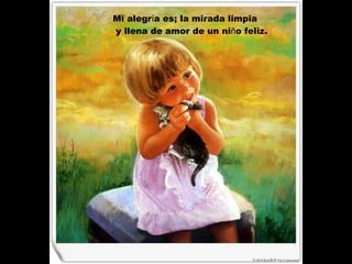 Mi alegr í a es; la mirada limpia y llena de amor de un ni ñ o feliz.   
