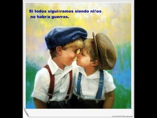 Si todos sigui é ramos siendo ni ñ os no habr í a guerras.   