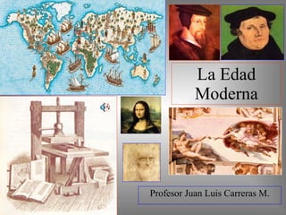 La Edad Moderna Profesor Juan Luis Carreras M. 