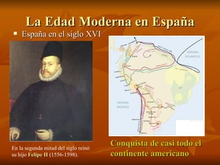 La Edad Moderna en España <ul><li>España en el siglo XVI </li></ul>En la segunda mitad del siglo reinó su hijo  Felipe II ...