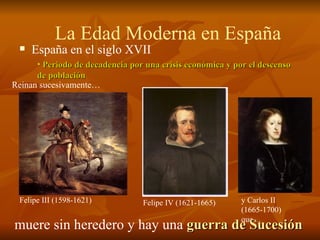 <ul><li>España en el siglo XVII </li></ul>La Edad Moderna en España <ul><li>Periodo de decadencia por una crisis económica...