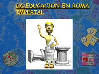 LA EDUCACION EN ROMA IMPERIAL 