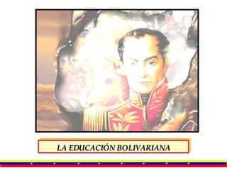 LA EDUCACIÓN BOLIVARIANA 
