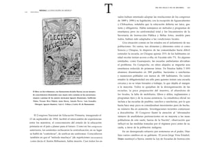 142 HISTORIA 
MÍNIMA. LA EDUCACIÓN EN MÉXICO T 
El libro, en dos volúmenes, con ilustraciones de Julio Rucias, era un mosaico 
de conocimientos elementales cuyo mayor valor consistía en las narraciones, 
ensayos y poemas de los autores mexicanos Ignacio Altamirano, Guillermo 
Prieto, Vicente Riva Palacio, Justo Sierra, Amado Ñervo, Luis González 
Obregón, Ignacio Ramírez, Luis G. Urbina y Carlos M. de Bustamante. 
El Congreso Nacional de Educación Primaria, inaugurado el 
13 de septiembre de 1910, facilitó el intercambio de experiencias 
entre los maestros, el conocimiento del estado de la educación 
primaria en el país y planes para el futuro. Como en los c o n g r e s o s 
anteriores, los asistentes rechazaron la centralización; en su lugar 
se habló de "confederar", de unificar sin uniformar. Coincidieron 
también en que el "método machaca" (de repeticiones i n c e s a n t e s ) 
como decía el ilustre Rébsamen, había muerto. Casi todos los es- 
FIN DEL SIGLO Y DE UN RÉGIMEN 143 
tados habían intentado adoptar las resoluciones de los congresos 
de 1889 y 1890 y su legislación, con la excepción de Aguascalientes 
y Chihuahua, señalaba que la educación debería ser laica, gra-tuita 
y obligatoria. Había semejanza en métodos y programas de 
enseñanza pero no uniformidad total y los lincamientos de la 
Secretaría de Instrucción Pública y Bellas Artes, modelo para 
todos, habían sido adaptados a las condiciones locales. 
Una situación común en los estados era el aislamiento de sus 
poblaciones. En varios, tan distantes y diferentes entre sí como 
Sonora y Chiapas, lo disperso de las comunidades hacía difícil 
extender la escuela; en Chiapas apenas 25% de los habitantes en 
edad escolar tenían acceso a ella; en Yucatán sólo 7%. En algunas 
entidades, como Guanajuato, las escuelas ambulantes aliviaban 
el problema. En Campeche, en sitios alejados se impartía una 
enseñanza reducida de primeras letras. En Sinaloa había 3 000 
alumnos diseminados en 288 pueblos, haciendas o rancherías 
y numerosos poblados con menos de 100 habitantes. En varios 
estados la obligatoriedad era sólo para quienes tenían una escuela 
cercana y no se veían forzados a trabajar, lo que dejaba al margen 
a la mayoría. Todos se quejaban de la desorganización de las 
escuelas, la poca preparación del maestro, el abandono de 
los locales, la falta de mobiliario, libros y útiles, reglamentos y 
programas tijos y de la escasa asistencia. La estadística oficial no 
incluía a las escuelas de pueblos, ranchos y rancherías, por lo que 
hasta hace muy poco se consideraban inexistentes pero de hecho, 
su número iba en aumento. Investigaciones recientes comienzan 
a descubrirlas. El Congreso llamó la atención al "abrumador 
número de analfabetas pertenecientes en su mayoría a las razas 
pobladoras de este suelo, fuerza de la Nación", observación que 
influyó en las medidas tomadas por el régimen poco antes de su 
caída, a favor de la población indígena. 
En un desesperado esfuerzo por sostenerse en el poder, Díaz 
hizo varios cambios en su gabinete. El joven Jorge Vera Estañol, 
Muien sustituyó a Sierra, emitió la Ley de Escuelas de Instrucción 
 
