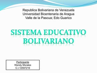 Republica Bolivariana de Venezuela
Universidad Bicentenaria de Aragua
Valle de la Pascua; Edo Guarico
Participante
Wendy Morales
C.I.12597216
 