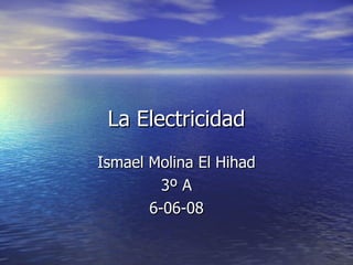 La Electricidad Ismael Molina El Hihad 3º A 6-06-08 