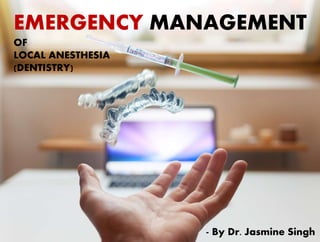 - By Dr. Jasmine Singh
EMERGENCY MANAGEMENT
OF
LOCAL ANESTHESIA
(DENTISTRY)
 