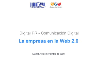 Digital PR - Comunicación Digital

La empresa en la Web 2.0

       Madrid, 18 de noviembre de 2008
 