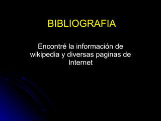 BIBLIOGRAFIA Encontré la información de wikipedia y diversas paginas de Internet 