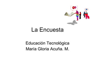 La Encuesta Educación Tecnológica María Gloria Acuña. M. 
