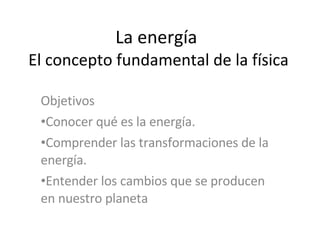 La energía  El concepto fundamental de la física ,[object Object],[object Object],[object Object],[object Object]