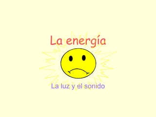 La energía La luz y el sonido 