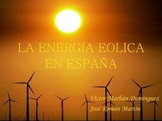 LA ENERGIA EOLICA EN ESPAÑA ,[object Object],[object Object]
