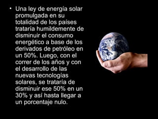 <ul><li>Una ley de energía solar promulgada en su totalidad de los países trataría humildemente de disminuir el consumo en...