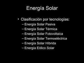 Energía Solar <ul><li>Clasificación por tecnologías: </li></ul><ul><ul><li>Energía Solar Pasiva </li></ul></ul><ul><ul><li...