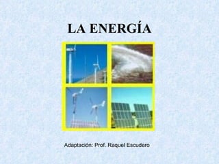 LA ENERGÍA Adaptación: Prof. Raquel Escudero 