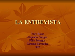 LA ENTREVISTA Yuly Rojas Alejandra Vargas  Félix Penagos  Ximena Bermúdez 902 