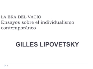 LA ERA DEL VACÍO Ensayos sobre el individualismo contemporáneo GILLES LIPOVETSKY 