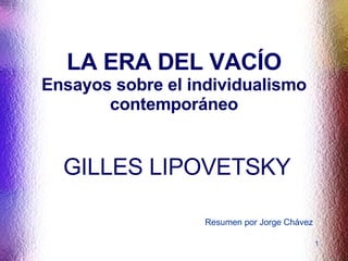 LA ERA DEL VACÍO Ensayos sobre el individualismo contemporáneo GILLES LIPOVETSKY Resumen por Jorge Chávez 