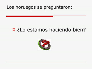 Los noruegos se preguntaron: ¿Lo estamos haciendo bien? 