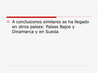 A conclusiones similares se ha llegado en otros países: Países Bajos y Dinamarca y en Suecia 